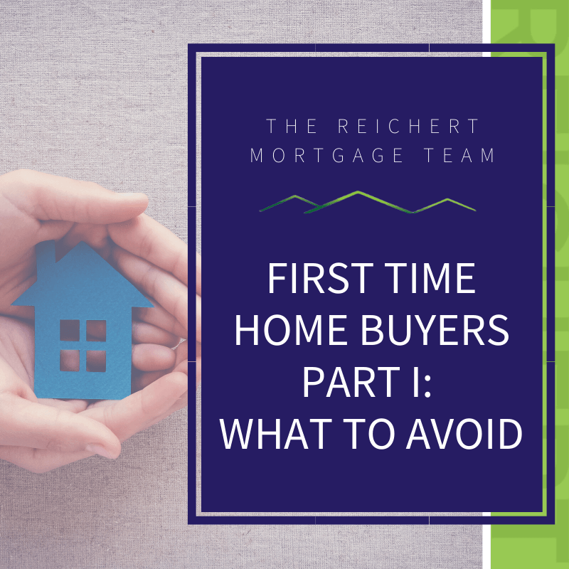 Reichert Mortgage Blog image with title 'first time home buyers part I: what to avoid' and image of hands holding a cut out paper house