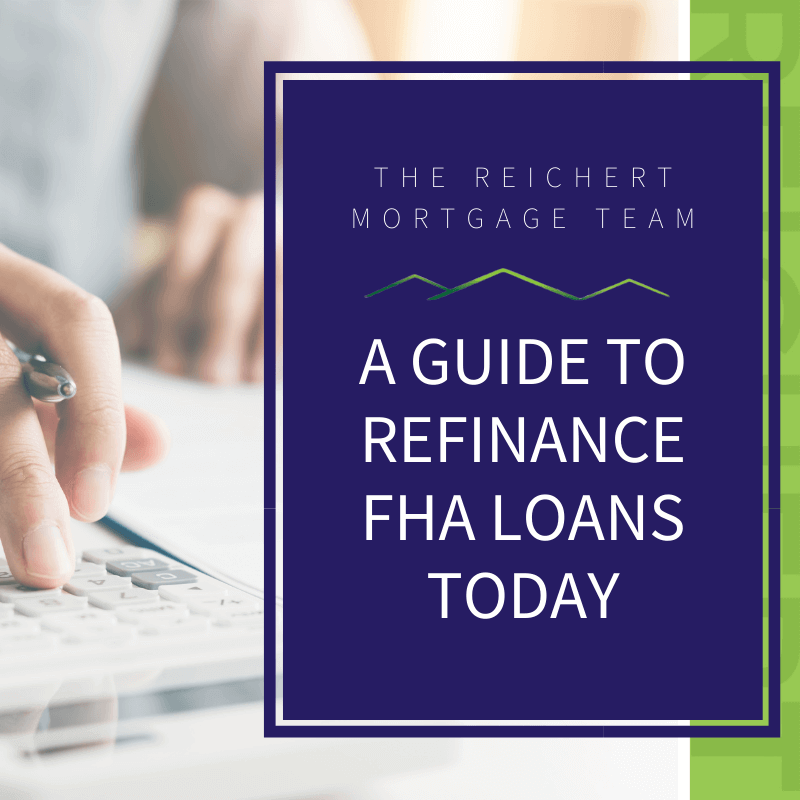 A Guide To Refinance Fha Loans Today The Reichert Mortgage Team